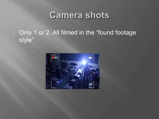 Only 1 or 2. All filmed in the “found footage
style”
 