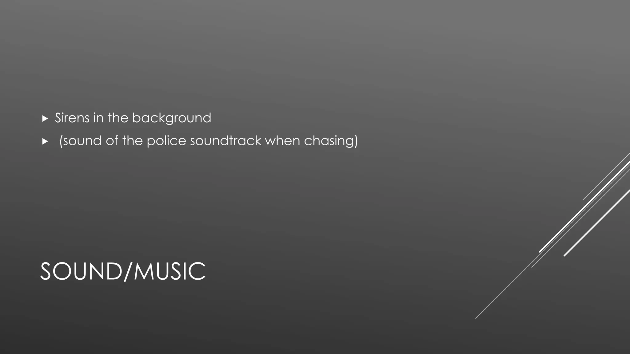 SOUND/MUSIC
 Sirens in the background
 (sound of the police soundtrack when chasing)
 