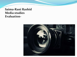 Saima-Rani Rashid 
Media studies 
Evaluation- 
 