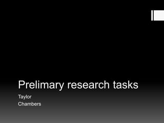 Prelimary research tasks
Taylor
Chambers
 
