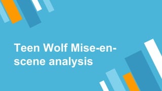 Teen Wolf Mise-en-
scene analysis
 