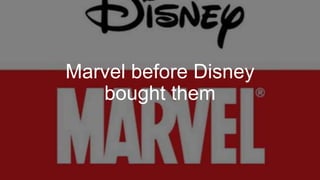 Marvel before Disney
bought them
 