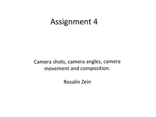 Assignment 4



Camera shots, camera angles, camera
   movement and composition.

            Rosalin Zein
 