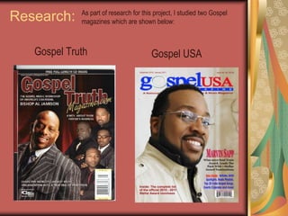Research:As part of research for this project, I studied two Gospel magazines which are shown below:Gospel TruthGospel USA