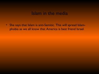 Islam in the media She says that Islam is anti-Semitic. This will spread Islam-phobia as we all know that America is best friend Israel.  