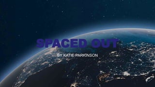 SPACED OUT
BY KATIE PARKINSON
 
