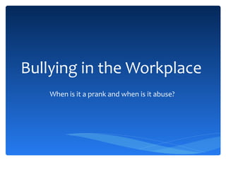 Bullying in the Workplace  When is it a prank and when is it abuse?  