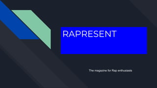 RAPRESENT
The magazine for Rap enthusiasts
 