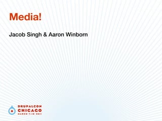 Media!
Jacob Singh & Aaron Winborn
 