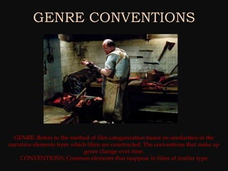 GENRE CONVENTIONS




  GENRE: Refers to the method of film categorization based on similarities in the
narrative elements from which films are constructed. The conventions that make up
                            genre change over time.
    CONVENTIONS: Common elements that reappear in films of similar type
 