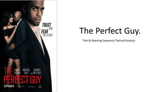 The Perfect Guy.
Title & Opening Sequence Textual Analysis
 