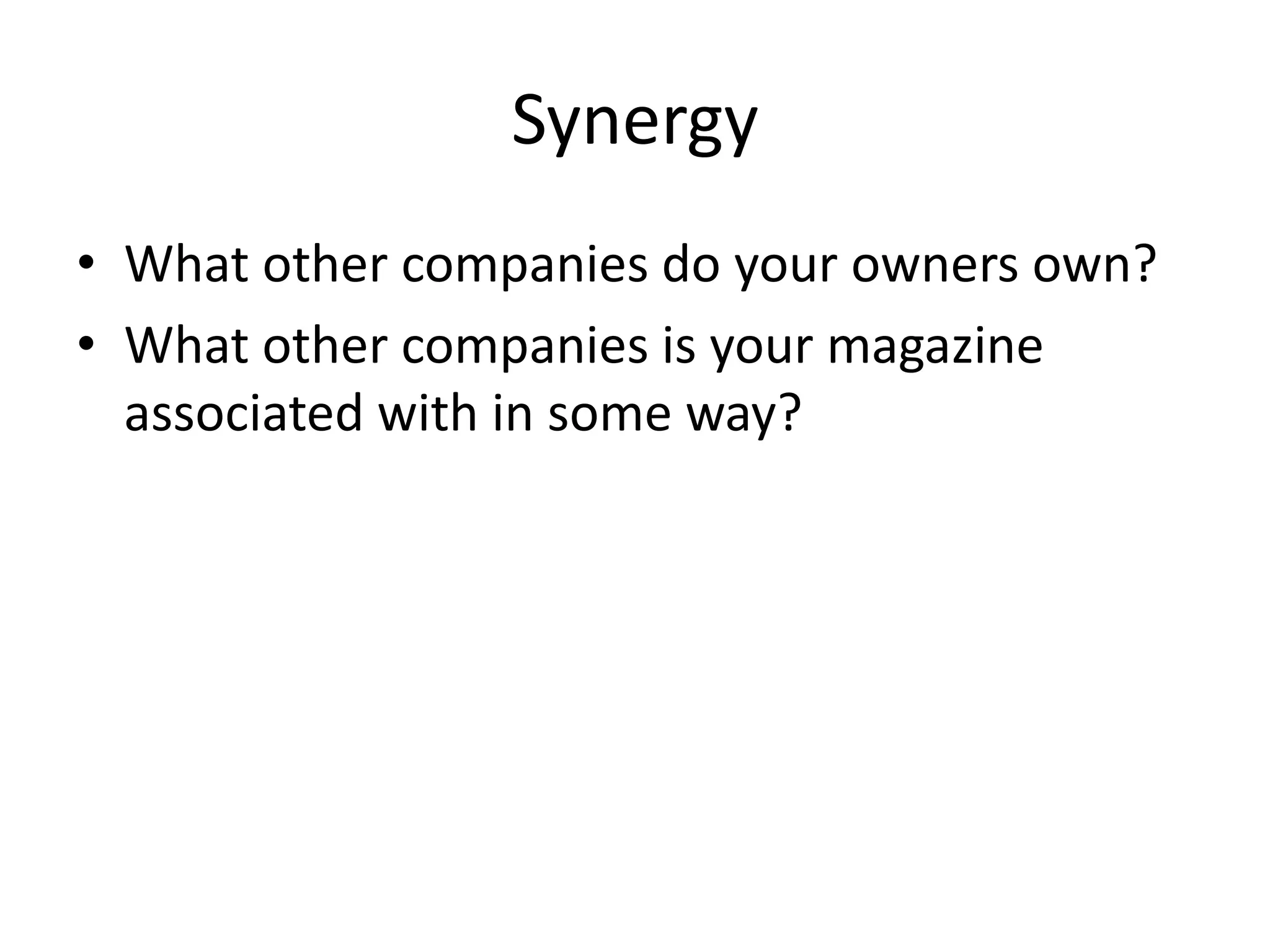 Synergy
• What other companies do your owners own?
• What other companies is your magazine
associated with in some way?

 