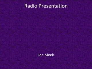 Radio Presentation  Joe Meek 