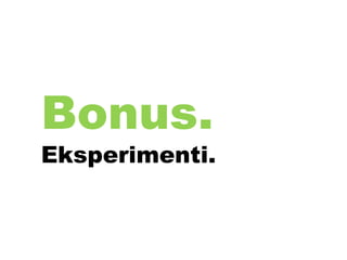 Bonus.
Eksperimenti.
 