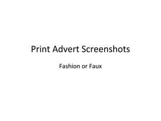 Print Advert Screenshots
Fashion or Faux
 