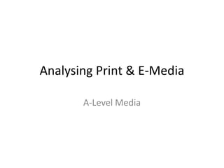 Analysing Print & E-Media
A-Level Media
 