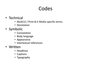 Codes
• Technical
• MuSCLE / Print & E-Media specific terms
• Denotation
• Symbolic
• Connotation
• Body language
• Appearance
• Intertextual references
• Written
• Headlines
• Captions
• Typography
 