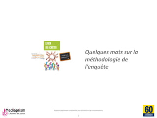 Rapport strictement confidentiel pour 60 Millions de consommateurs 
Quelques mots sur la méthodologie de l’enquête 
2  