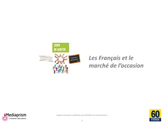 Rapport strictement confidentiel pour 60 Millions de consommateurs 
Les Français et le marché de l’occasion 
5  