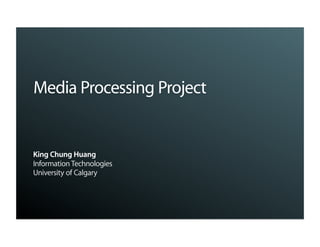 Media Processing Project


King Chung Huang
Information Technologies
University of Calgary
 