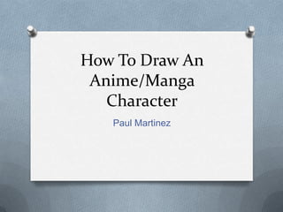 How To Draw An
Anime/Manga
Character
Paul Martinez

 