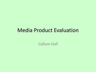 Media Product Evaluation Callum Hall 