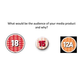 What would be the audience of your media product
and why?
 