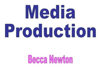 Media  Production Becca Newton 
