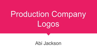 Production Company
Logos
Abi Jackson
 