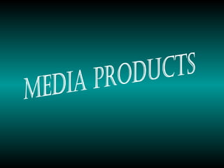 Media Products 