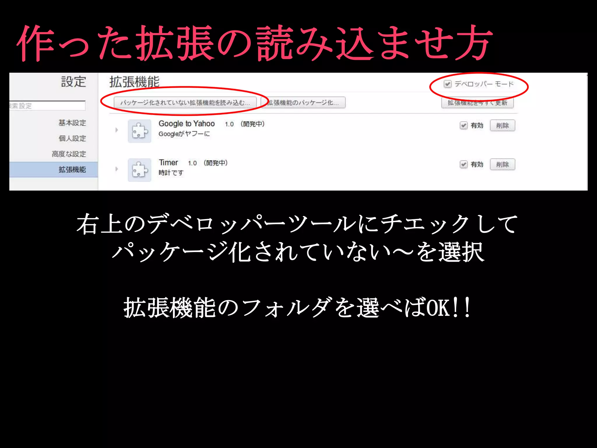 作った拡張の読み込ませ方



 右上のデベロッパーツールにチエックして
  パッケージ化されていない～を選択

  拡張機能のフォルダを選べばOK!!
 