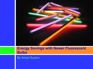 By Anna Guyton  Energy Savings with Newer Fluorescent Bulbs 
