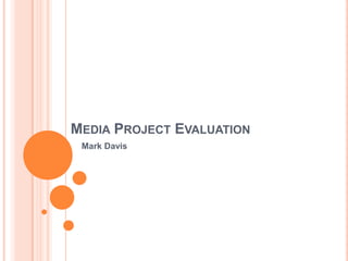 Media Project Evaluation Mark Davis 