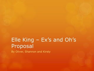 Elle King – Ex’s and Oh’s
Proposal
By Oliver, Shannon and Kirsty
 