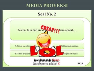 NEXT
MEDIA PROYEKSI
Soal No. 2
Nama lain dari media proyeksi diam adalah...
A. Silent proyektor media
B. Silent project medium
C. Still project medium
D. Still project media
Jawaban anda BenarJawaban anda Salah
Jawabannya adalah C
 