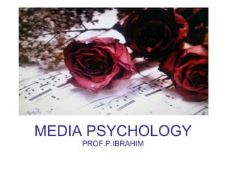 MEDIA PSYCHOLOGY PROF.P.IBRAHIM 