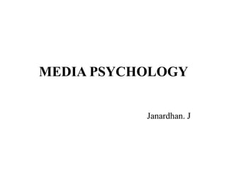 MEDIA PSYCHOLOGY
Janardhan. J
 