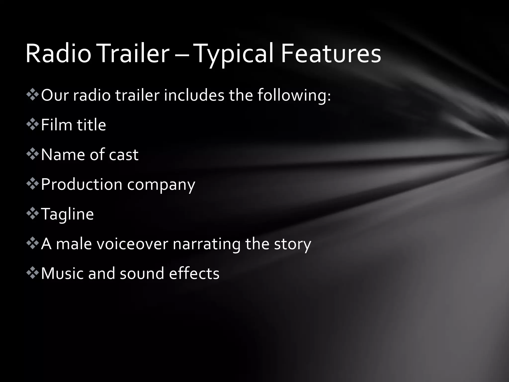 Radio Trailer – Typical Features
Our radio trailer includes the following:
Film title
Name of cast
Production company
Tagline
A male voiceover narrating the story
Music and sound effects
 
