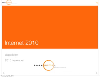 1




       Internet 2010
        alapadatok

        2010 november




Thursday, April 28, 2011
 