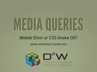 MEDIA QUERIES
 Mobile Elixir or CSS Snake Oil?
      james williamson | lynda.com
 