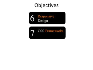 Objectives
Responsive
Design6
7 CSS Frameworks
 