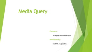 Media Query
Company :
Browzed Solutions India
Developed By:
Kadir H. Kapadiya
 