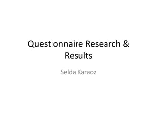 Questionnaire Research & Results Selda Karaoz 