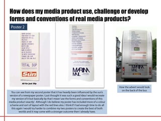How does my media product use, challenge or develop
forms and conventions of real media products?
 