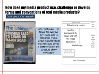 How does my media product use, challenge or develop
forms and conventions of real media products?
 