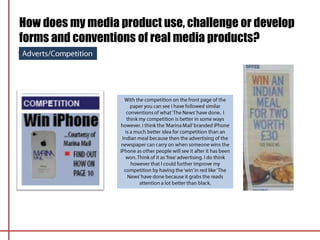 How does my media product use, challenge or develop
forms and conventions of real media products?
 
