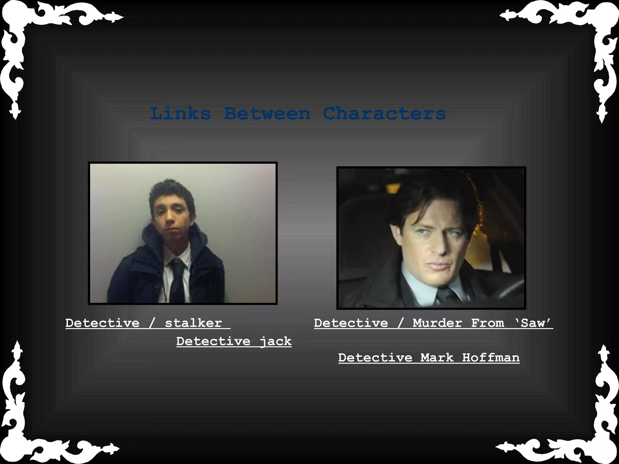 Detective / Murder From ‘Saw’   Detective Mark Hoffman   Detective / stalker  Detective jack   Links Between Characters   