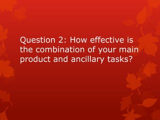 Question 2: How effective is
the combination of your main
product and ancillary tasks?
 