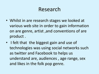 Research
• Whilst in are research stages we looked at
various web site in order to gain information
on are genre, artist ,...