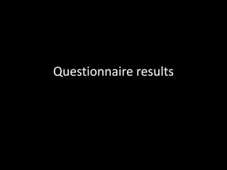 Questionnaire results
 